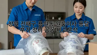 창원 진해구 용원동 원룸이사 용달 후기 정리: 꼼꼼 비교분석