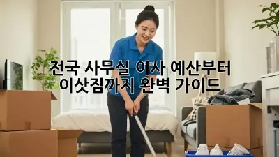 전국 사무실 이사, 예산부터 이삿짐까지 완벽 가이드!
